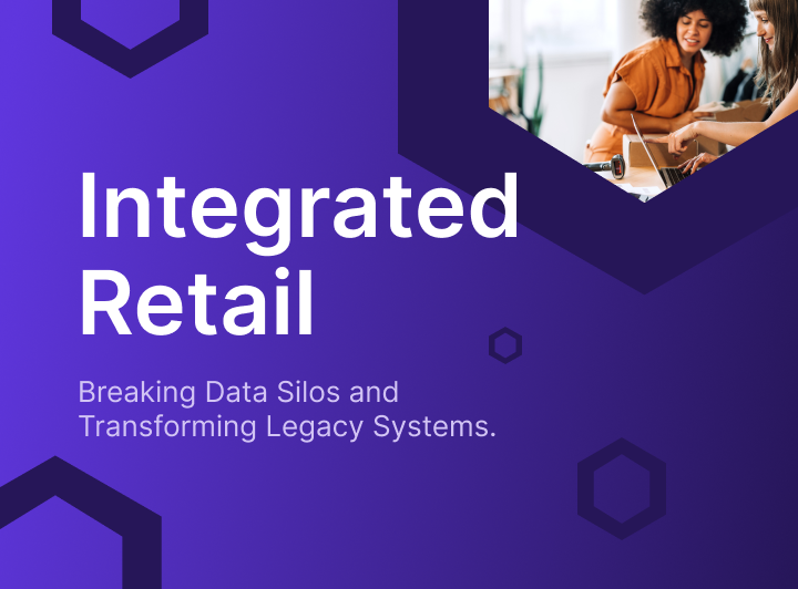 Integrated Retail: Breaking Data Silos and Transforming Legacy Systems